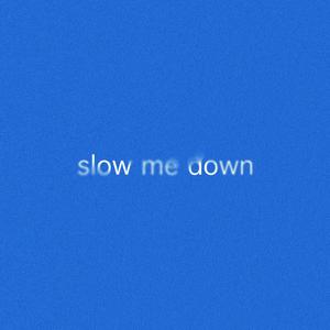 Slow Me Down