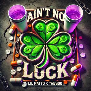 Ain't No Luck (feat. Tae$oo) [Explicit]