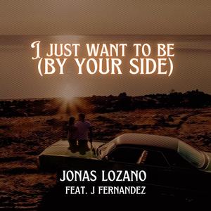 I Just Want To Be (By Your Side) (feat. J Fernandez)