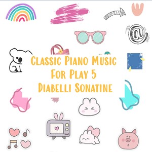 Classic Piano Music For Play 5 : Diabelli Sonatine