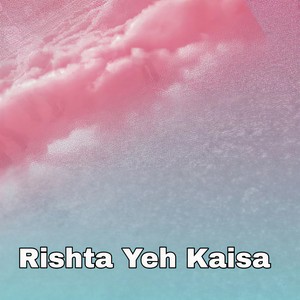 Rishta Yeh Kaisa