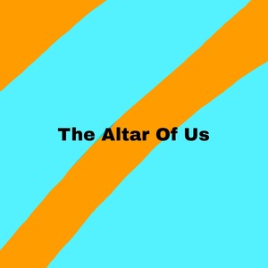 The Altar Of Us