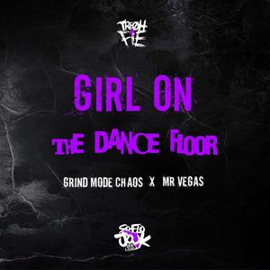 Girl On The Dance Floor (feat. Grind Mode Chaos & Mr. Vegas) (Explicit)