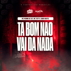 Ta Bom Não Vai Da Nada