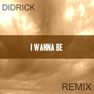 I Wanna Be（Didrick Remix）