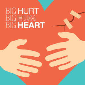 BIG HURT BIG HUG BIG HEART