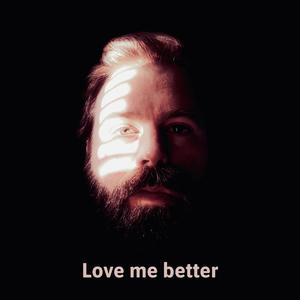 Love me better