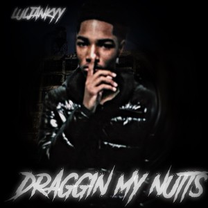 Draggin my nutts (Explicit)