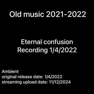 Eternal confusion Recording 1/4/2022