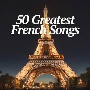 50 Greatest French Songs - Les 50 Plus Grandes Chansons Françaises