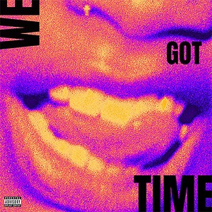 We Got Time (Explicit)