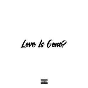 Love is Gone? (Explicit)