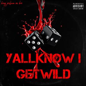 you know I get wild (Explicit)