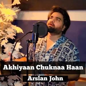 Akhiyaan Chuknaa haan