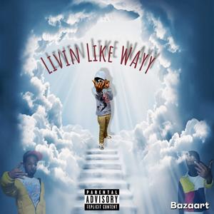 Living Like Wayy (Explicit)