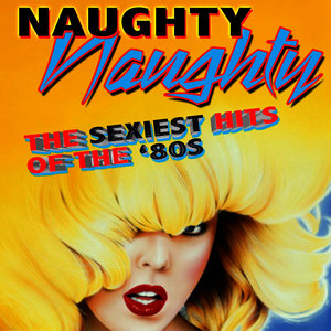 Naughty, Naughty - The Sexiest Hits of The '80s (Re-Recorded Versions)