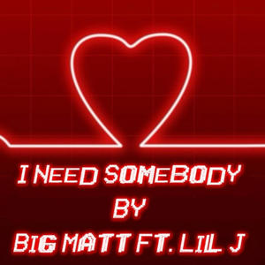 I Need Somebody By Big Matt & Lil J (Explicit)