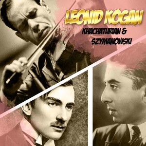 Leonid Kogan - Khachaturian & Szymanowski