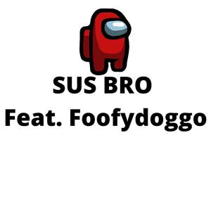 Sus Bro (feat. Foofydoggo)