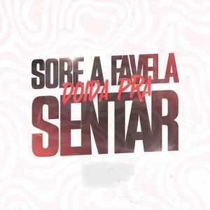 Sobe a Favela Doida Pra Sentar (Explicit)