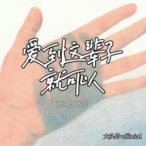 爱到这辈子就可以 (烟嗓男版伴奏) - 大头针 Official封面