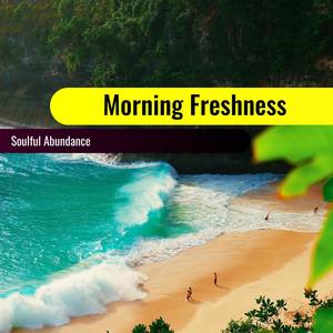 Morning Freshness: Soulful Abundance