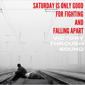Saturday Is Only Good for Fighting and Falling Apart