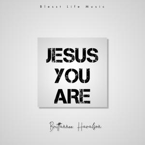 Jesus You Are