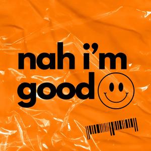 nah i'm good (Explicit)