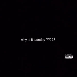 Why is it tuesday ? (Explicit)