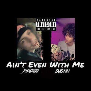 Aint Even With Me (feat. Judyjay) [Explicit]