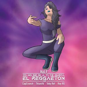 Yo No Se Si A Ti Te Gusta El Reggaeton (feat. CapCrunch, Thiunifé, Teby Ref & Roy RG)