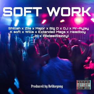 Soft Work (feat. Ziis, Major k, Anorue, Olaleke, Mr-Ayjay, K soft, Wills, Extended Mags, Headboy, JAYKAY & Abdee(Razzy))