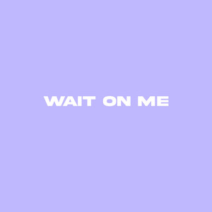 Wait On Me