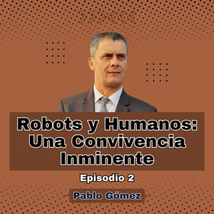 Robots y Humanos Una Convivencia Inminente. Episodio 2