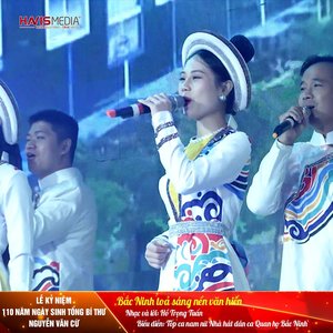 Bắc Ninh Tỏa Sáng Nền Văn Hiến (Lễ Kỷ Niệm 110 Năm Ngày Sinh Tổng Bí Thư Nguyễn Văn Cừ)