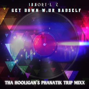 Get Down w/ur Badself (feat. Hooligan) (Tha Hooligan's Phanatik Trip Mixx)