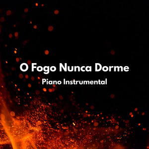 O Fogo Nunca Dorme (Piano Instrumental)