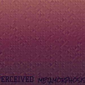 Perceived Metamorphosist