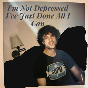 I'm Not Depressed I've Just Done All I Can