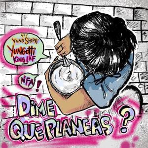 dime que planeas (feat. yvng shippi & king la f)