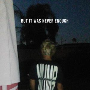 But It Was Never Enough (Explicit)