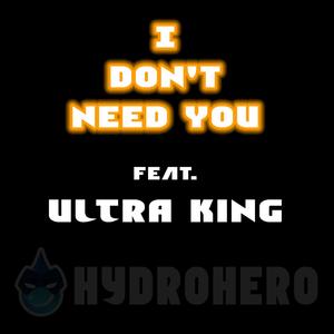 I Don't Need You (feat. Ultra King) [Explicit]