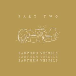 Earthen Vessels Part Two