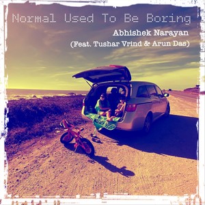 Normal Used To Be Boring (feat. Tushar Vrind & Arun Das)