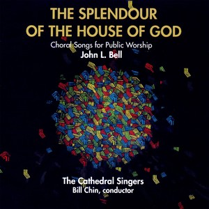 Bell, J.L.: Choral Music (The Splendour of The House of God) [The Cathedral Singers, Bill Chin]