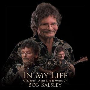 In My Life: A Tribute to the Life & Music of Bob Balsley (The Tributes)