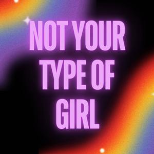 Not Your Type Of Girl