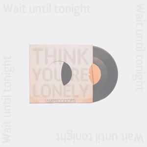 Wait Until Tonight (Think Your Lonely)