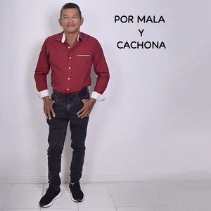 POR MALA Y CACHONA